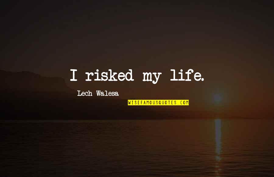 Pirie Jones Quotes By Lech Walesa: I risked my life. Pirie Jones Quotes By Lech Walesa: I risked my life.