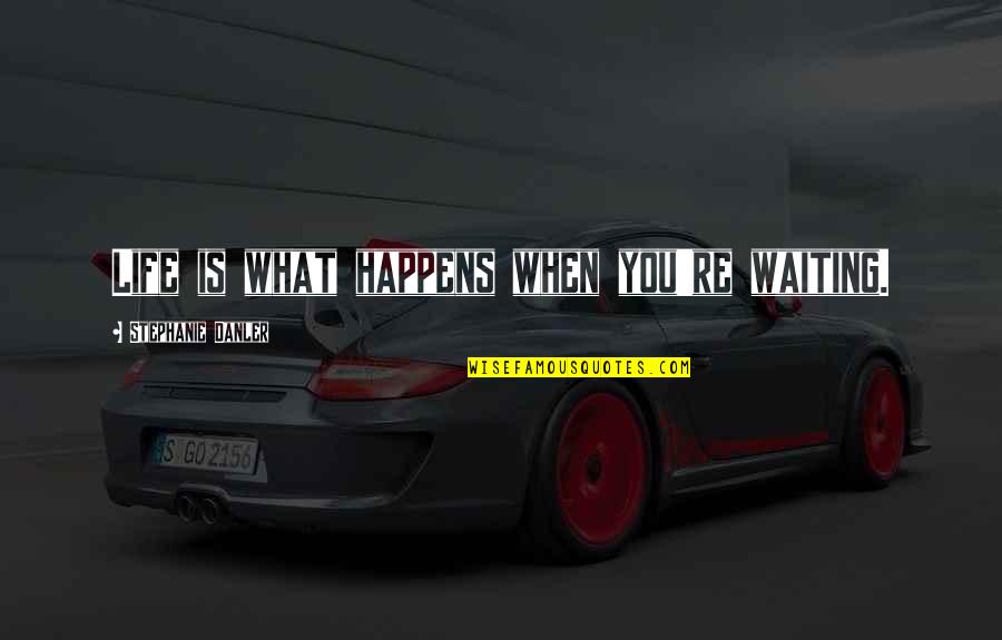 Pirie Jones Quotes By Stephanie Danler: Life is what happens when you're waiting. Pirie Jones Quotes By Stephanie Danler: Life is what happens when you're waiting.