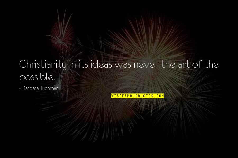Pirie Mango Quotes By Barbara Tuchman: Christianity in its ideas was never the art