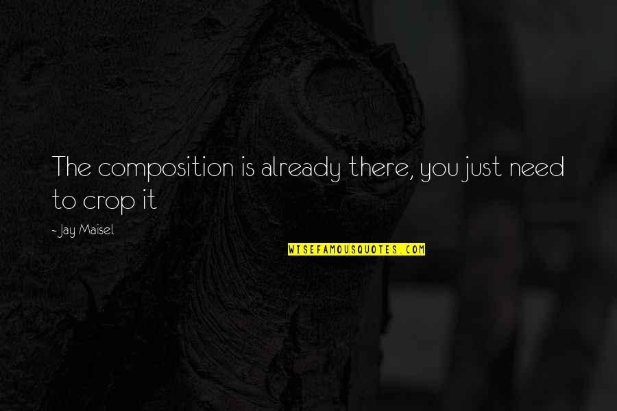 Pirie Mango Quotes By Jay Maisel: The composition is already there, you just need