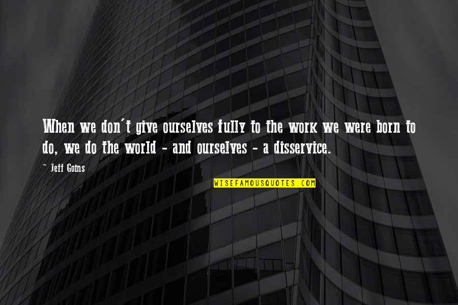 Pirie Mango Quotes By Jeff Goins: When we don't give ourselves fully to the