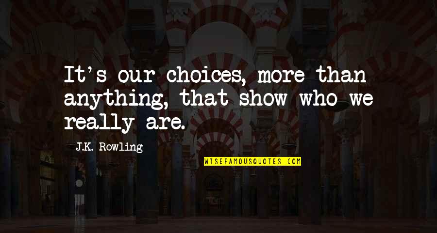 Pirillo Studios Quotes By J.K. Rowling: It's our choices, more than anything, that show