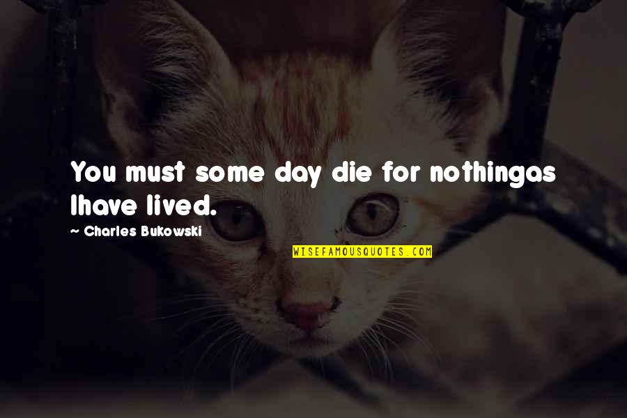 Pirillos Quotes By Charles Bukowski: You must some day die for nothingas Ihave