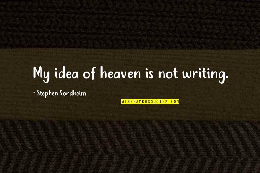 Pirimidin Rna Quotes By Stephen Sondheim: My idea of heaven is not writing. Pirimidin Rna Quotes By Stephen Sondheim: My idea of heaven is not writing.