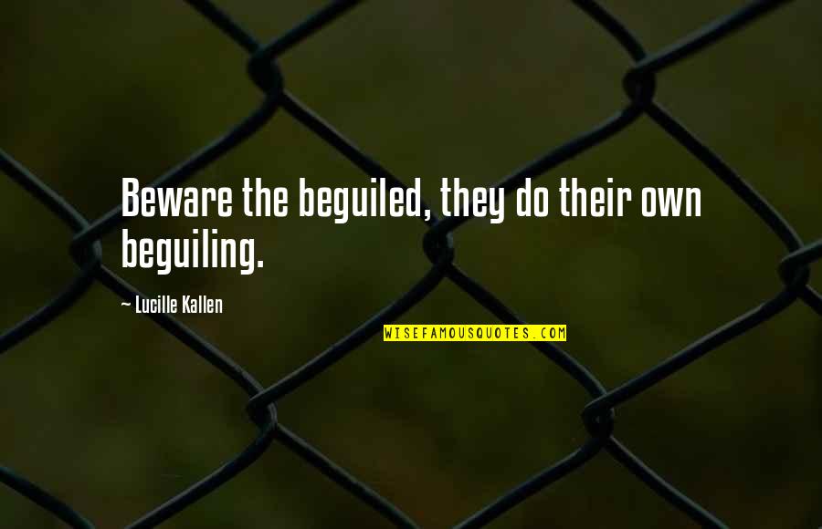 Piring Makan Quotes By Lucille Kallen: Beware the beguiled, they do their own beguiling. Piring Makan Quotes By Lucille Kallen: Beware the beguiled, they do their own beguiling.
