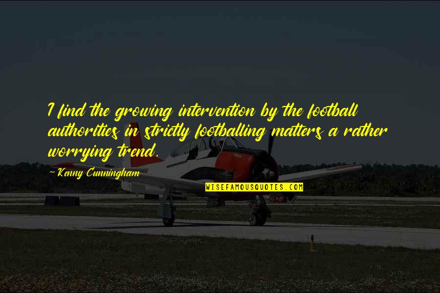Piripi Menu Quotes By Kenny Cunningham: I find the growing intervention by the football Piripi Menu Quotes By Kenny Cunningham: I find the growing intervention by the football