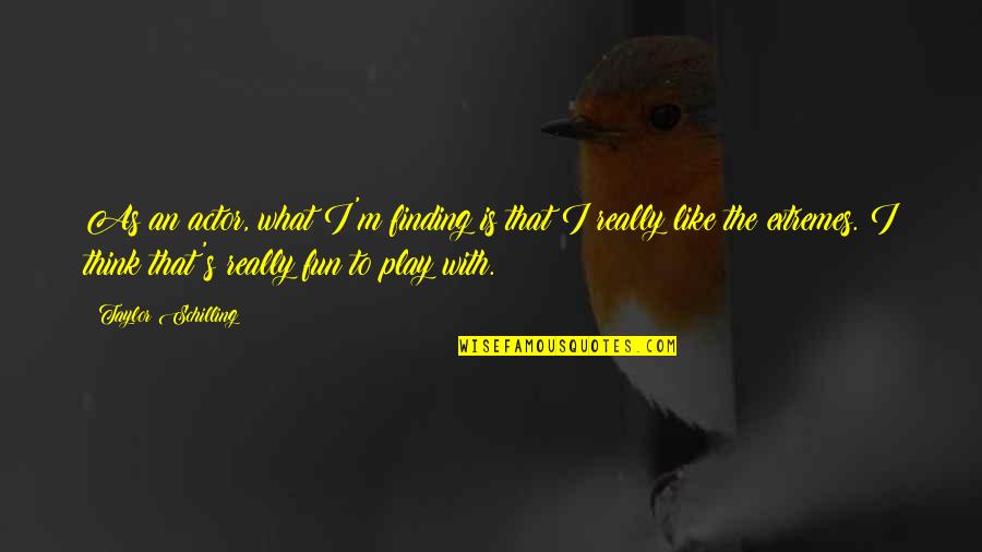 Pirisino Quotes By Taylor Schilling: As an actor, what I'm finding is that Pirisino Quotes By Taylor Schilling: As an actor, what I'm finding is that