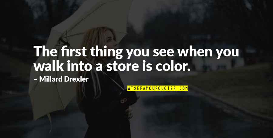 Pirita Linnaosa Quotes By Millard Drexler: The first thing you see when you walk Pirita Linnaosa Quotes By Millard Drexler: The first thing you see when you walk
