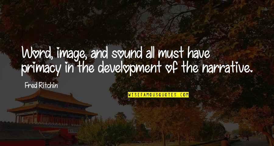 Pirita Selver Quotes By Fred Ritchin: Word, image, and sound all must have primacy