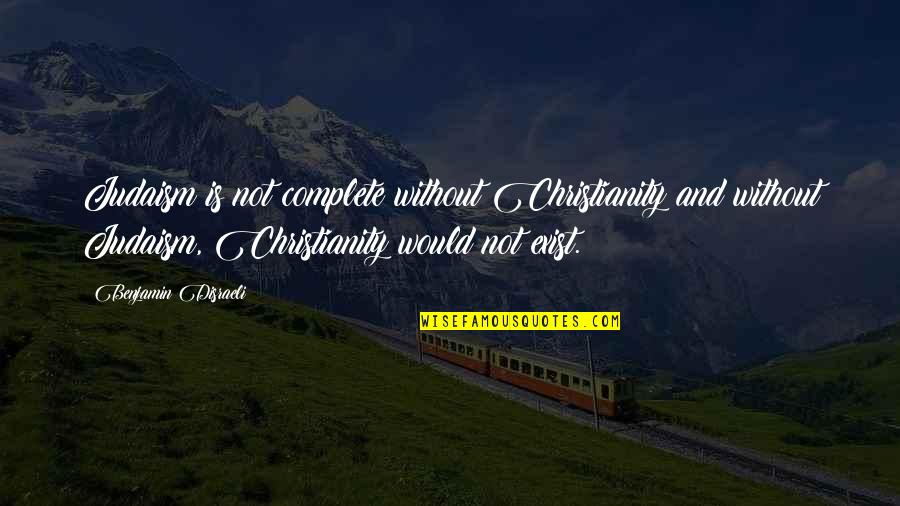 Pirivu Quotes By Benjamin Disraeli: Judaism is not complete without Christianity and without