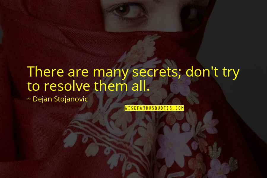 Pirivu Quotes By Dejan Stojanovic: There are many secrets; don't try to resolve