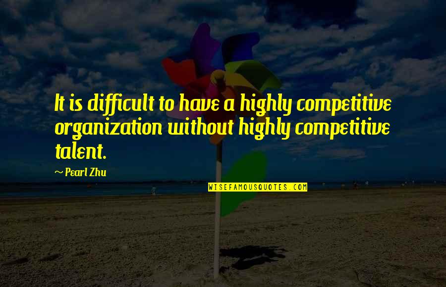 Pirivu Quotes By Pearl Zhu: It is difficult to have a highly competitive