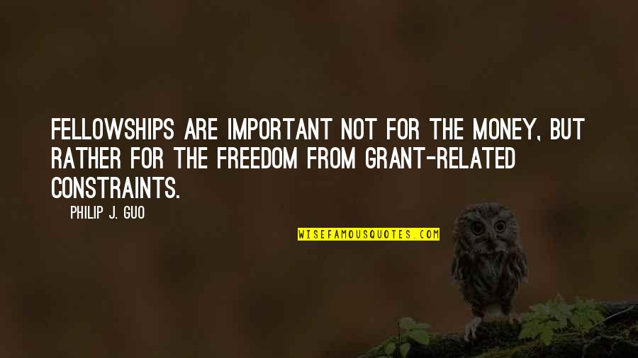 Pirkka Keittojuurekset Quotes By Philip J. Guo: Fellowships are important not for the money, but Pirkka Keittojuurekset Quotes By Philip J. Guo: Fellowships are important not for the money, but