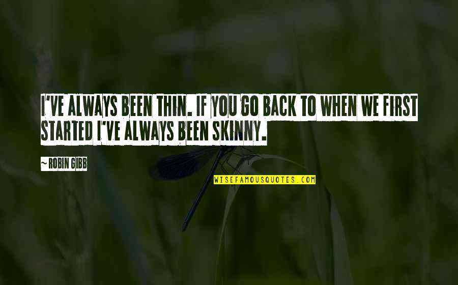 Pirkstinkrasas Quotes By Robin Gibb: I've always been thin. If you go back