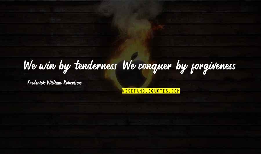 Pirlo Autobiography Quotes By Frederick William Robertson: We win by tenderness. We conquer by forgiveness. Pirlo Autobiography Quotes By Frederick William Robertson: We win by tenderness. We conquer by forgiveness.