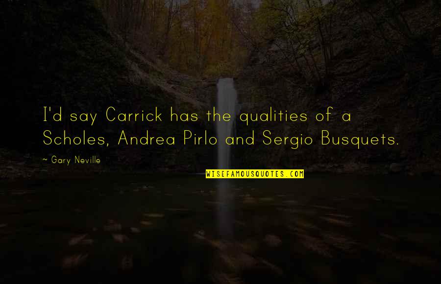 Pirlo Best Quotes By Gary Neville: I'd say Carrick has the qualities of a
