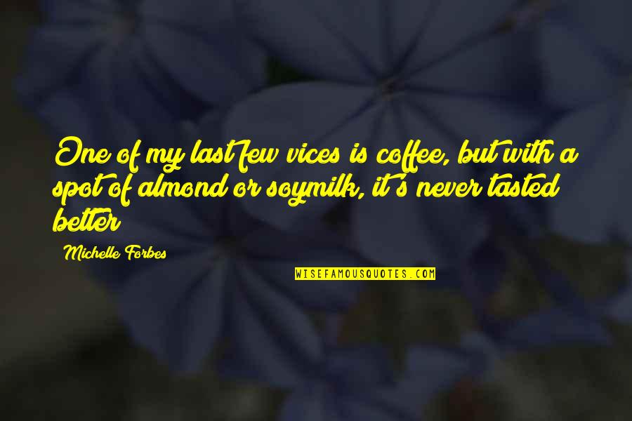 Pirlo Funny Quotes By Michelle Forbes: One of my last few vices is coffee, Pirlo Funny Quotes By Michelle Forbes: One of my last few vices is coffee,