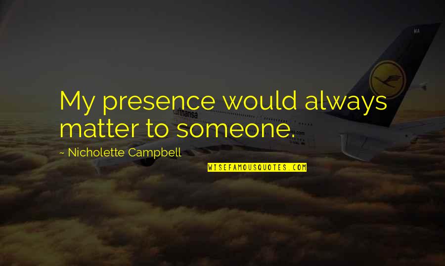 Pirmajer Quotes By Nicholette Campbell: My presence would always matter to someone. Pirmajer Quotes By Nicholette Campbell: My presence would always matter to someone.