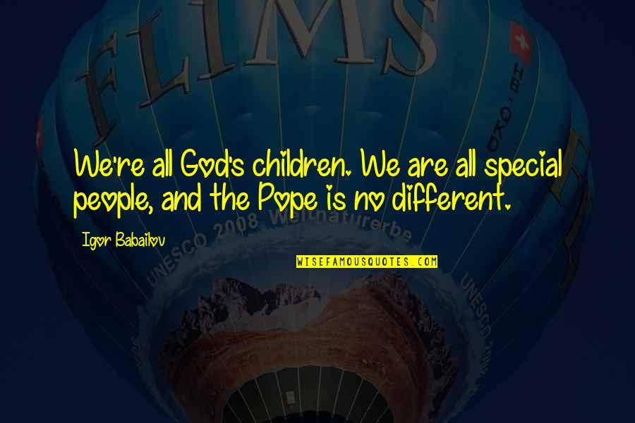 Pirmasis Quotes By Igor Babailov: We're all God's children. We are all special