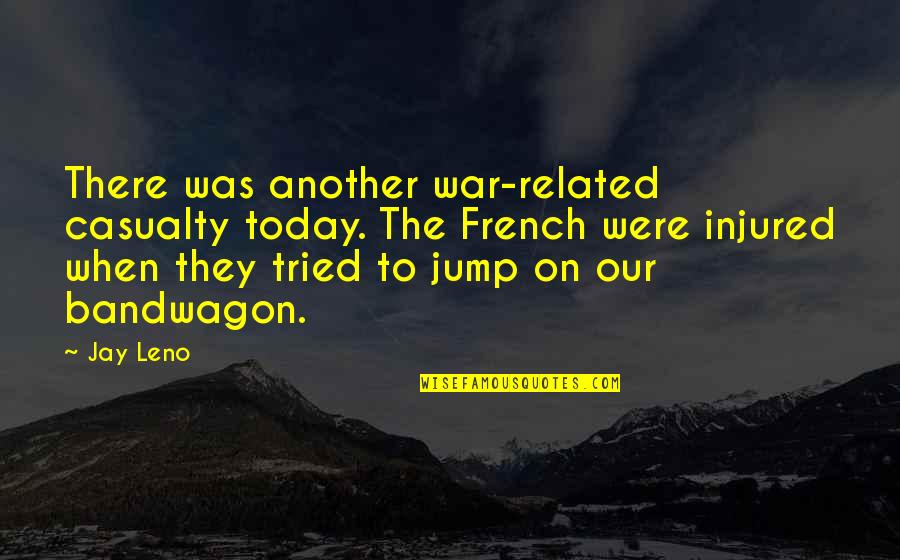 Pirmiausia Skyryba Quotes By Jay Leno: There was another war-related casualty today. The French Pirmiausia Skyryba Quotes By Jay Leno: There was another war-related casualty today. The French
