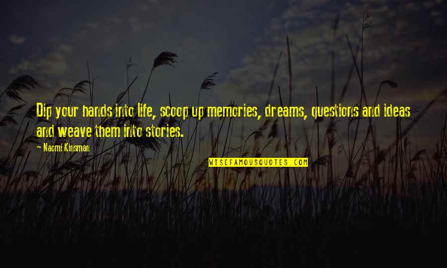 Pirmskaitlu Quotes By Naomi Kinsman: Dip your hands into life, scoop up memories,