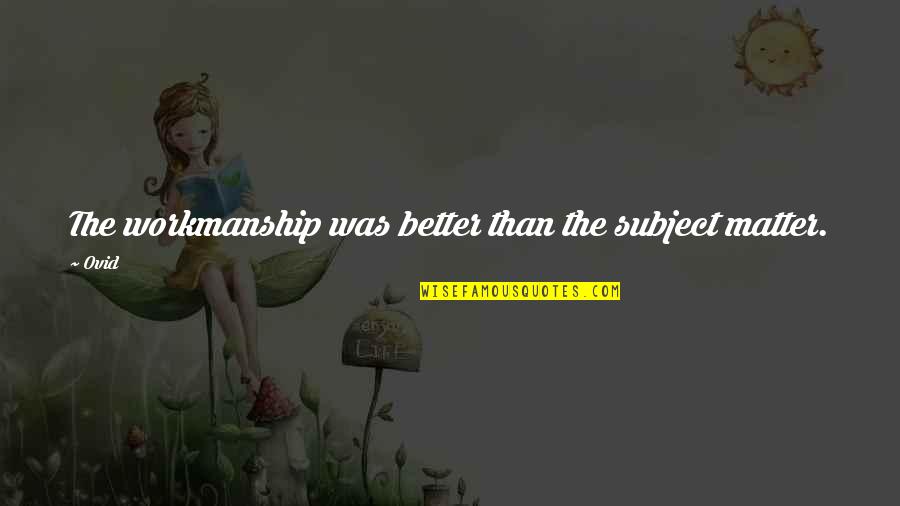 Pirmskaitlu Quotes By Ovid: The workmanship was better than the subject matter.