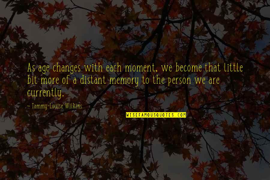 Pirmskaitlu Quotes By Tammy-Louise Wilkins: As age changes with each moment, we become