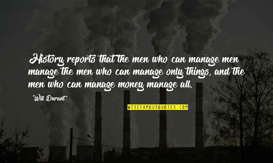 Pirner Quotes By Will Durant: History reports that the men who can manage Pirner Quotes By Will Durant: History reports that the men who can manage