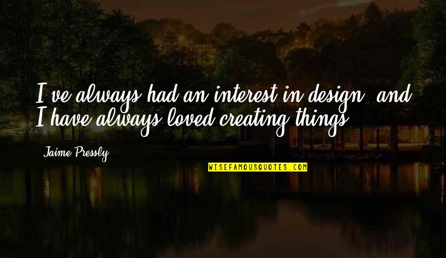 Pirogue Quotes By Jaime Pressly: I've always had an interest in design, and