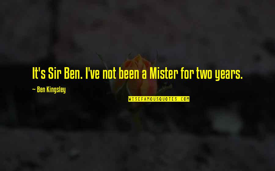 Pirola Passamanerie Quotes By Ben Kingsley: It's Sir Ben. I've not been a Mister Pirola Passamanerie Quotes By Ben Kingsley: It's Sir Ben. I've not been a Mister