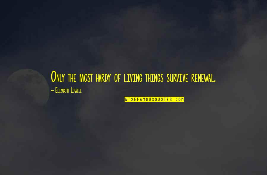 Pironti Persians Quotes By Elizabeth Lowell: Only the most hardy of living things survive Pironti Persians Quotes By Elizabeth Lowell: Only the most hardy of living things survive