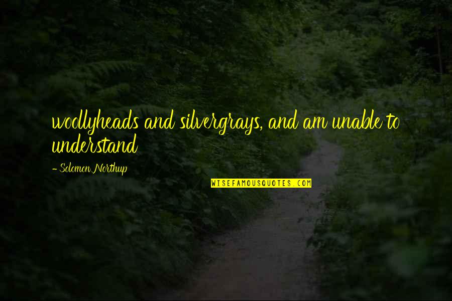 Piros Wildwood Quotes By Solomon Northup: woollyheads and silvergrays, and am unable to understand