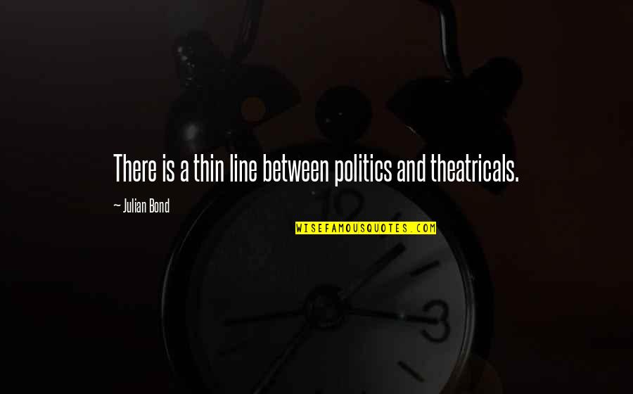 Piroshkis Quotes By Julian Bond: There is a thin line between politics and Piroshkis Quotes By Julian Bond: There is a thin line between politics and