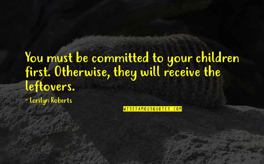 Pirotehnika Quotes By Lorilyn Roberts: You must be committed to your children first. Pirotehnika Quotes By Lorilyn Roberts: You must be committed to your children first.