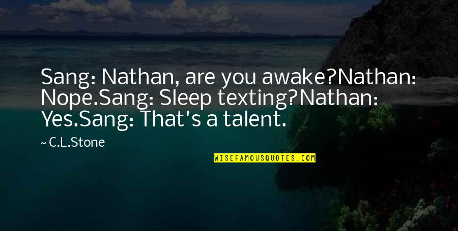 Pirotski Quotes By C.L.Stone: Sang: Nathan, are you awake?Nathan: Nope.Sang: Sleep texting?Nathan: Pirotski Quotes By C.L.Stone: Sang: Nathan, are you awake?Nathan: Nope.Sang: Sleep texting?Nathan: