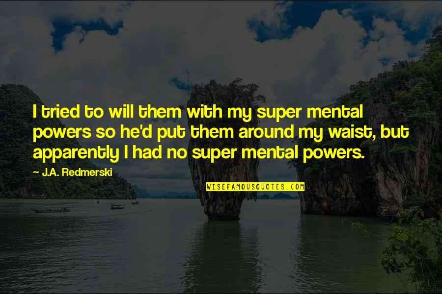 Pirouettes Pronunciation Quotes By J.A. Redmerski: I tried to will them with my super