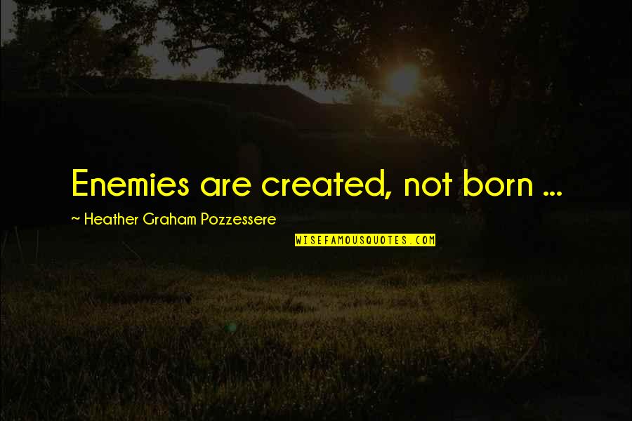 Pirouz Shahbazian Quotes By Heather Graham Pozzessere: Enemies are created, not born ...