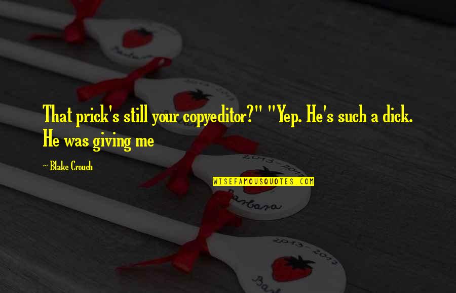 Pirraglia Anthony Quotes By Blake Crouch: That prick's still your copyeditor?" "Yep. He's such