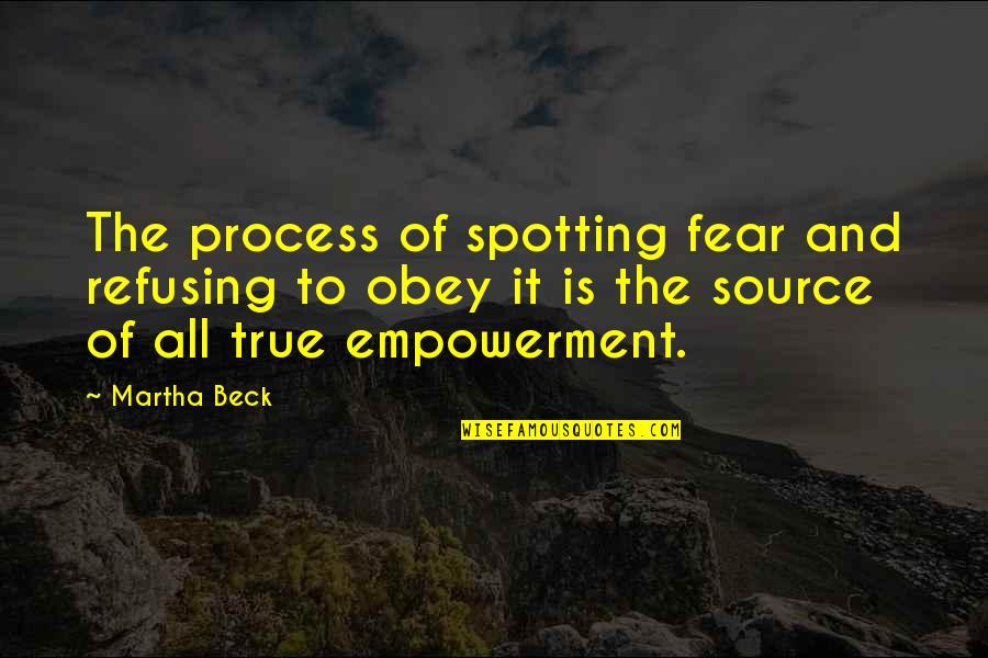 Pirrello Enterprises Quotes By Martha Beck: The process of spotting fear and refusing to