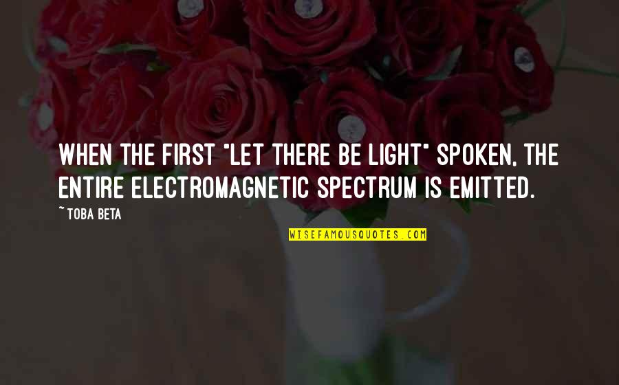Pirrello Enterprises Quotes By Toba Beta: When the first "let there be light" spoken,