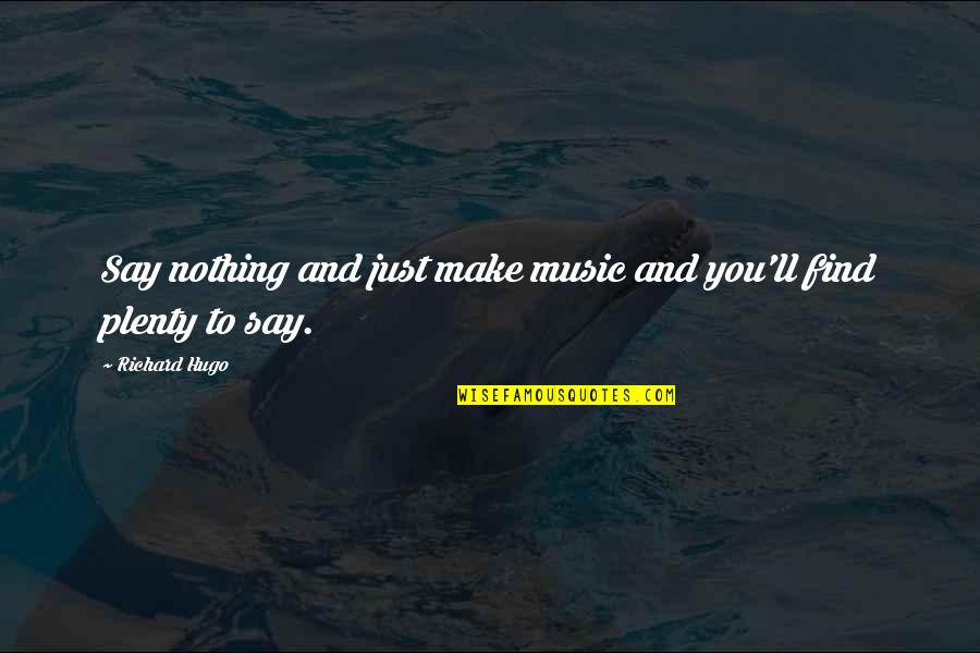 Pirrie Manor Quotes By Richard Hugo: Say nothing and just make music and you'll
