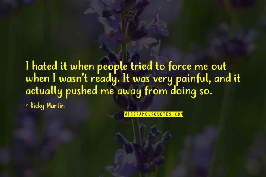 Pirrie Manor Quotes By Ricky Martin: I hated it when people tried to force