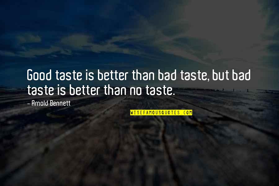 Pirrip Quotes By Arnold Bennett: Good taste is better than bad taste, but