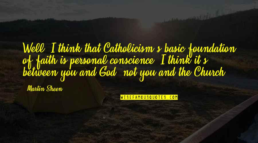 Pirritx Quotes By Martin Sheen: Well, I think that Catholicism's basic foundation of Pirritx Quotes By Martin Sheen: Well, I think that Catholicism's basic foundation of