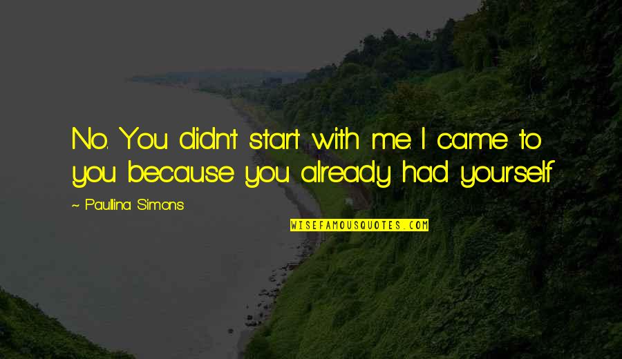 Pirriwee Quotes By Paullina Simons: No. You didn't start with me. I came
