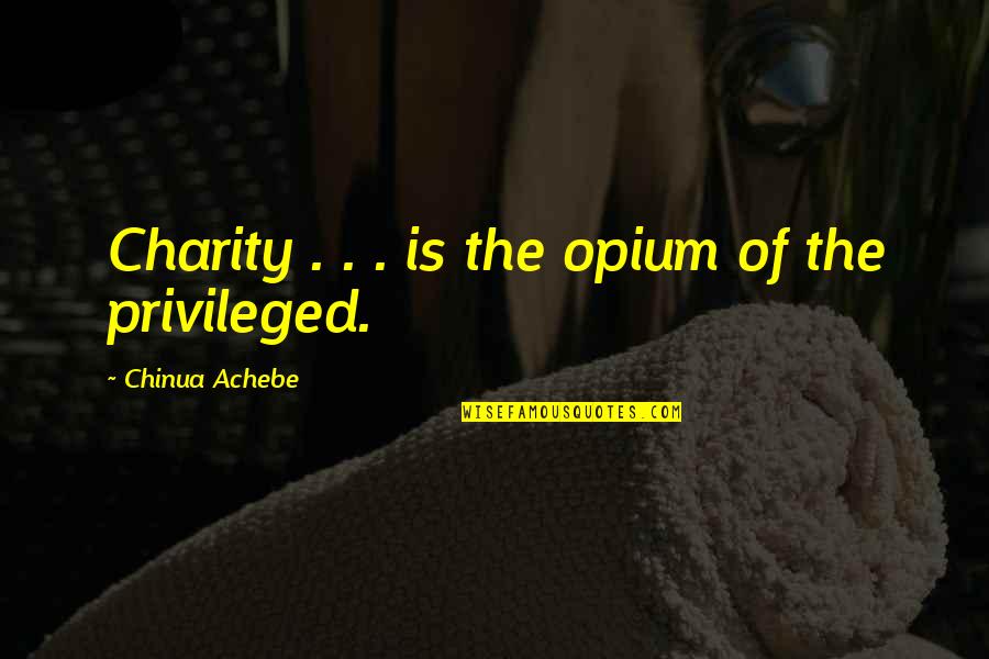 Pirrung Auctions Quotes By Chinua Achebe: Charity . . . is the opium of