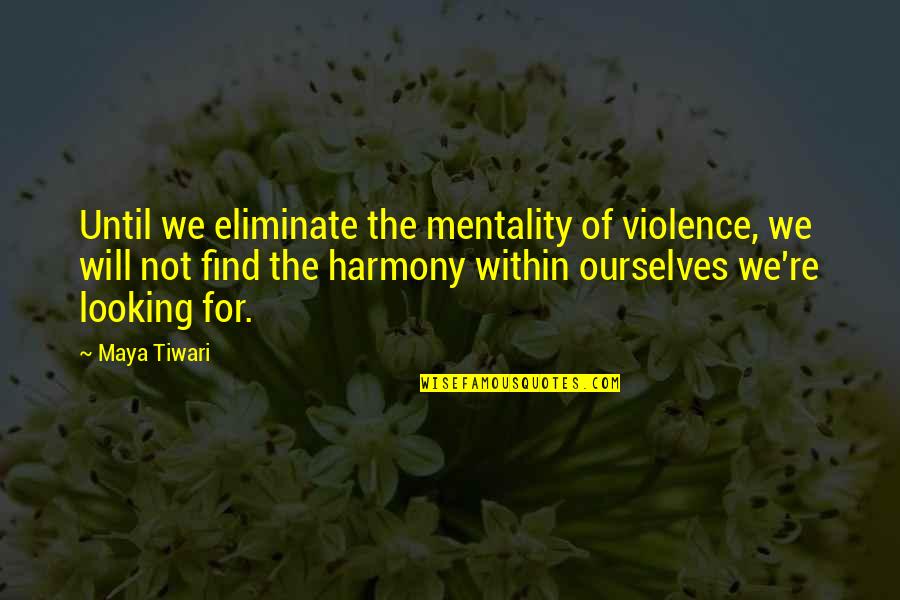 Pirry Sin Quotes By Maya Tiwari: Until we eliminate the mentality of violence, we