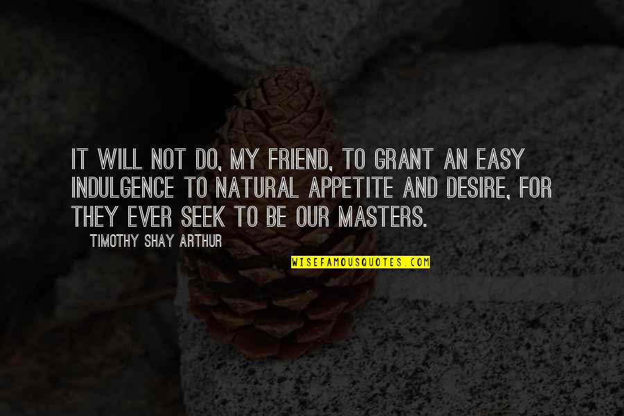 Pirshang Hamad Quotes By Timothy Shay Arthur: It will not do, my friend, to grant Pirshang Hamad Quotes By Timothy Shay Arthur: It will not do, my friend, to grant