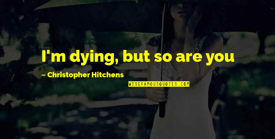 Pirsig Book Quotes By Christopher Hitchens: I'm dying, but so are you