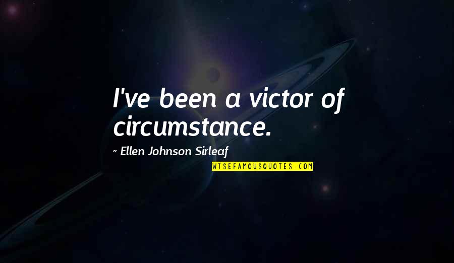 Pirsig Book Quotes By Ellen Johnson Sirleaf: I've been a victor of circumstance.